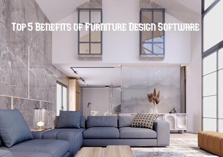 Top 5 Benefits of Furniture Design Software