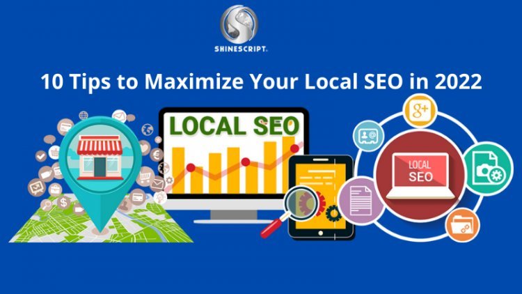 10 Tips to Maximize Your Local SEO in 2022
