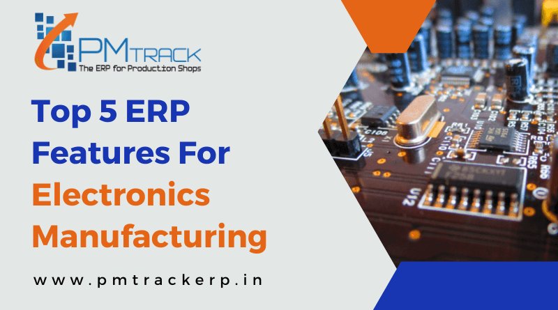 "Top 5 ERP features for Electronics Manufacturing "