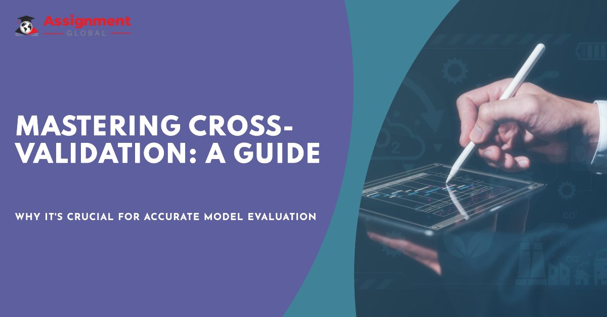 A Comprehensive Guide to Cross-validation and Why It's Important